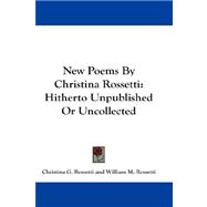 New Poems by Christina Rossetti : Hitherto Unpublished or Uncollected