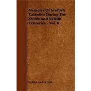Memoirs of Scottish Catholics During the Xviith and Xviiith Centuries -