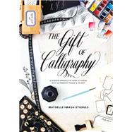 The Gift of Calligraphy A Modern Approach to Hand Lettering with 25 Projects to Give and to Keep
