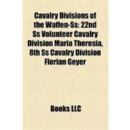 Cavalry Divisions of the Waffen-Ss : 22nd Ss Volunteer Cavalry Division Maria Theresia, 8th Ss Cavalry Division Florian Geyer