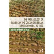 The Archaeology of Caribbean and Circum-Caribbean Farmers (6000 BC - AD 1500)