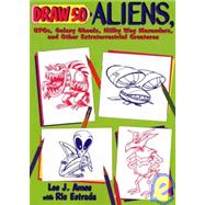 Draw 50 Aliens, Ufos, Galaxy Ghouls, Milky Way Marauders, and Other Extraterrestrial Creatures