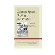 German Sports, Doping, and Politics A History of Performance Enhancement