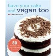 Have Your Cake and Vegan Too 50 Dazzling and Delicious Cake Creations