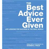 Best Advice Ever Given : Life Lessons for Success in the Real World