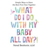 What Do I Do with My Baby All Day?! Simple Ways to Have the Best First Year Together