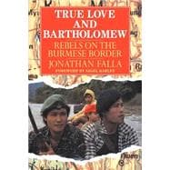 True Love and Bartholomew: Rebels on the Burmese Border