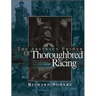 The Abstract Primer Of Thoroughbred Racing: Separating Myth From Fact To Identify The Genuine Gems & Dandies, 1946-2003