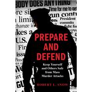 Prepare and Defend Keep Yourself and Others Safe from Mass Murder Attacks