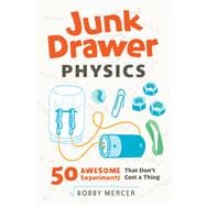 Junk Drawer Physics 50 Awesome Experiments That Don't Cost a Thing
