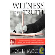 Witness to the Truth: Lessons Learned by a Veteran Journalist Through Four Decades of Watching the Church