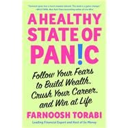 A Healthy State of Panic Follow Your Fears to Build Wealth, Crush Your Career, and Win at Life
