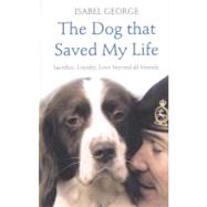 The Dog That Saved My Life: Incredible True Stories of Canine Loyalty Beyond All Bounds