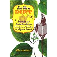 Eat More Dirt : Diverting and Instructive Tips for Growing and Tending an Organic Garden