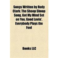 Songs Written by Rudy Clark: The Shoop Shoop Song, Got My Mind Set on You, Good Lovin', Everybody Plays the Fool