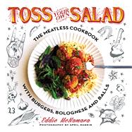 Toss Your Own Salad The Meatless Cookbook with Burgers, Bolognese, and Balls
