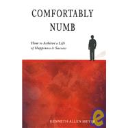Comfortably Numb : How to Achieve a Life of Happiness and Success