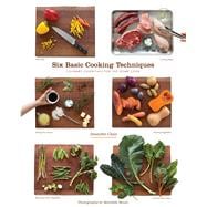 Six Basic Cooking Techniques Culinary Essentials for the Home Cook