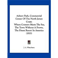 Asbury Park, Commercial Center of the North Jersey Coast : Where Country Meets the Sea, the Town Without A Frown, the Finest Resort in America (1915)