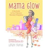Mama Glow A Hip Guide to Your Fabulous Abundant Pregnancy