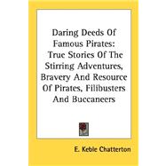 Daring Deeds of Famous Pirates : True Stories of the Stirring Adventures, Bravery and Resource of Pirates, Filibusters and Buccaneers