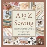 A to Z of Sewing: The Ultimate Guide for Beginning to Advanced Sewing