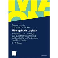 šbungsbuch Logistik: Aufgaben Und L”sungen Zur Quantitativen Planung in Beschaffung, Produktion Und Distribution