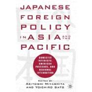 Japanese Foreign Policy in Asia and the Pacific : Domestic Interests, American Pressure, and Regional Integration