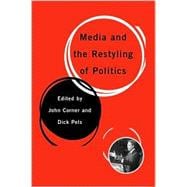 Media and the Restyling of Politics : Consumerism, Celebrity and Cynicism