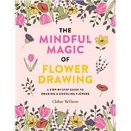The Mindful Magic of Flower Drawing A step-by-step guide to drawing & doodling flowers