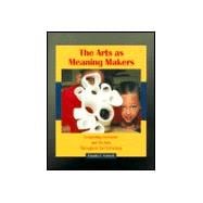 The Arts As Meaning Makers: Integrating Literature and the Arts Throughout the Curriculum