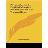 Psychoanalysis or the Freudian Philosophy a Popular Exposition of Its Truths and Errors 1924