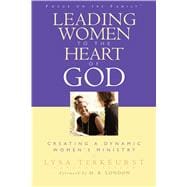 Leading Women to the Heart of God Creating a Dynamic Women's Ministry