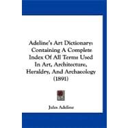 Adeline's Art Dictionary : Containing A Complete Index of All Terms Used in Art, Architecture, Heraldry, and Archaeology (1891)