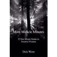 More Miracle Minutes : 52 One Minute Guides to Practical Wisdom