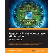 Raspberry Pi Home Automation With Arduino: Unleash the Power of the Most Popular Microboads to Build Convenient, Useful, and Fun Home Automation Projects