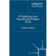 A Frightening Love: Recasting the Problem of Evil