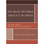 Human Works, Absent Words Law, Man, and God in Some Classical Philosophers