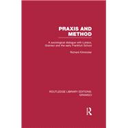 Praxis and Method (RLE: Gramsci): A Sociological Dialogue with Lukacs, Gramsci and the Early Frankfurt School
