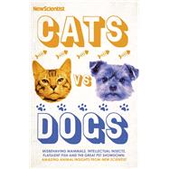 Cats vs Dogs 99 scientific answers to weird and wonderful questions about animals