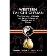 The Art of Western Tai Chi Ch'uan: The Supreme Ultimate & Sweet Science of Boxing With 10 Limbs