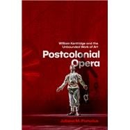 Postcolonial Opera William Kentridge and the Unbounded Work of Art