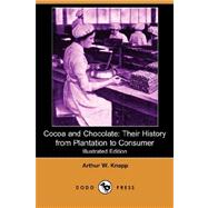 Cocoa and Chocolate: Their History from Plantation to Consumer (Illustrated Edition) (Dodo Press)