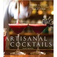 Artisanal Cocktails Drinks Inspired by the Seasons from the Bar at Cyrus [A Cocktail Recipe Book]