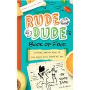 Rude Dude's Book of Food Stories Behind Some of the Crazy-Cool Stuff We Eat