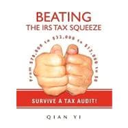 Beating the IRS Tax Squeeze: From $78,000 to $32,000 to $12,000 to $0; Survive a Tax Audit!