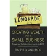 Creating Wealth with a Small Business : Strategies and Models for Entrepreneurs in The 2010s