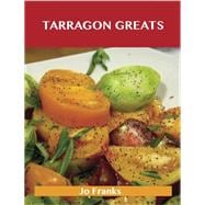 Tarragon Greats: Delicious Tarragon Recipes, the Top 100 Tarragon Recipes