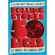 50 Licks Myths and Stories from Half a Century of the Rolling Stones