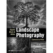 Digital Black & White Landscape Photography Fine Art Techniques from Camera to Print